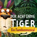 Der achtsame Tiger - Ein neues Familienmusical